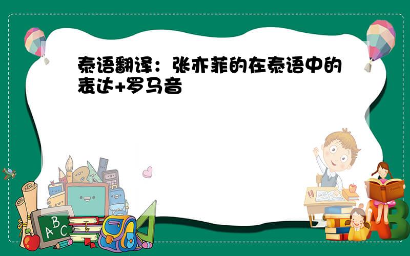 泰语翻译：张亦菲的在泰语中的表达+罗马音