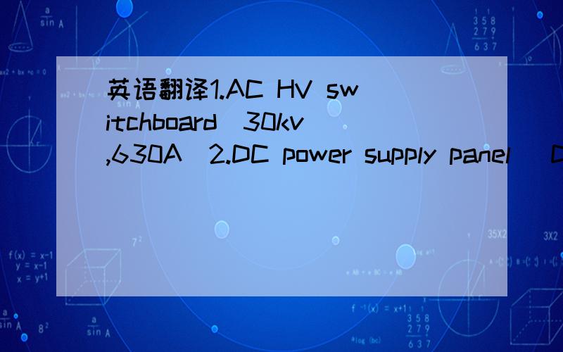 英语翻译1.AC HV switchboard(30kv,630A)2.DC power supply panel (DC220v,30A)3.electrical hoist(5 ton)4.power transformer5.AC are welding machine6.motorised driver7.control panel for a travelling bridge scrapercable winder for a travelling bridge sc