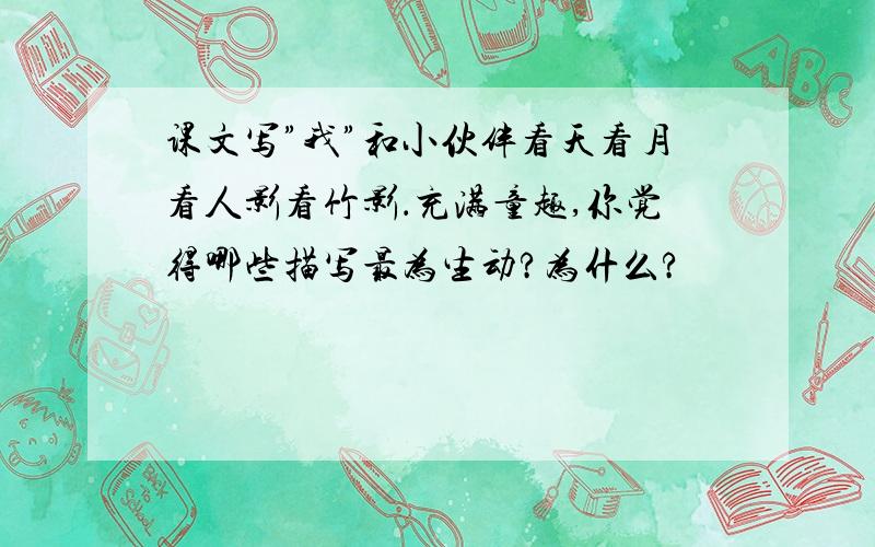 课文写”我”和小伙伴看天看月看人影看竹影．充满童趣,你觉得哪些描写最为生动?为什么?