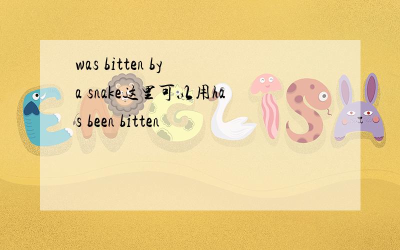 was bitten by a snake这里可以用has been bitten