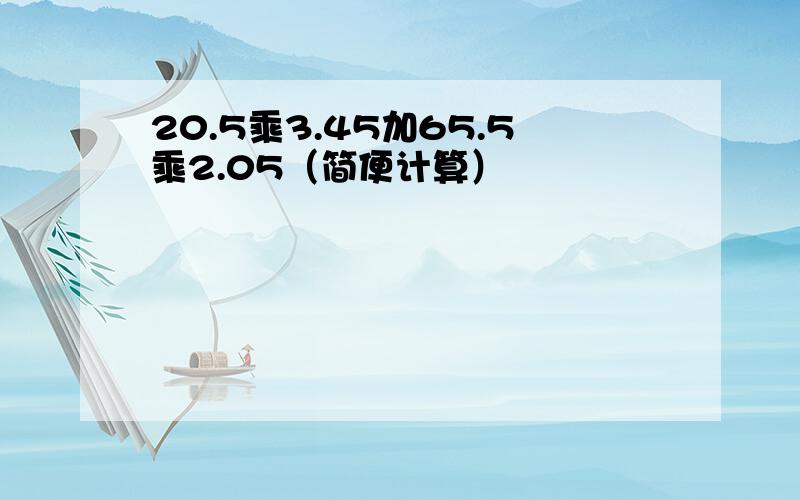 20.5乘3.45加65.5乘2.05（简便计算）