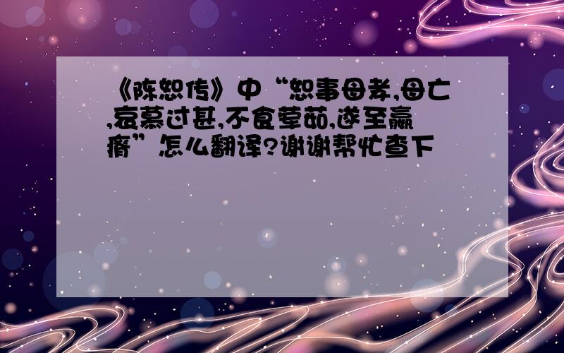 《陈恕传》中“恕事母孝,母亡,哀慕过甚,不食荤茹,遂至嬴瘠”怎么翻译?谢谢帮忙查下