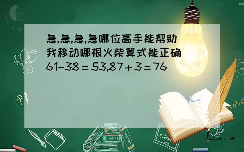 急,急,急,急哪位高手能帮助我移动哪根火柴算式能正确． 61-38＝53,87＋3＝76