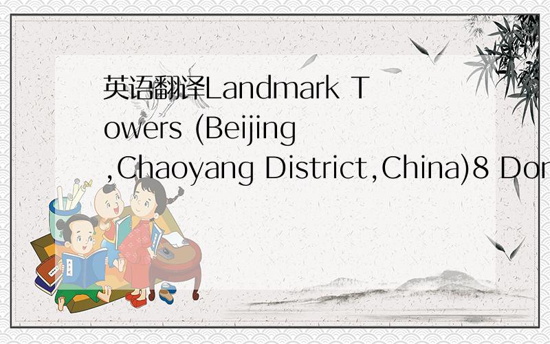 英语翻译Landmark Towers (Beijing,Chaoyang District,China)8 Dong-Shan-Huan North RoadLandmark Office Tower II,Suite #C202Beijing,Chaoyang District,100004China