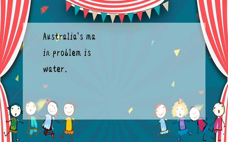 Australia's main problem is water.