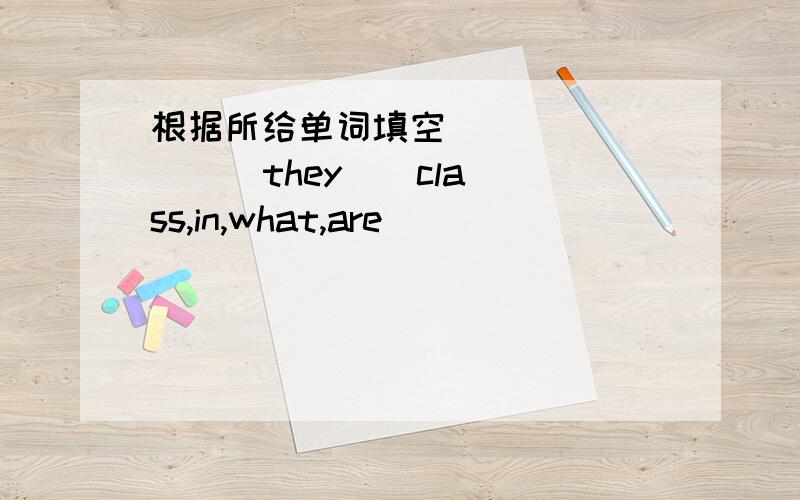 根据所给单词填空（ ）（ ) ( )they ( class,in,what,are