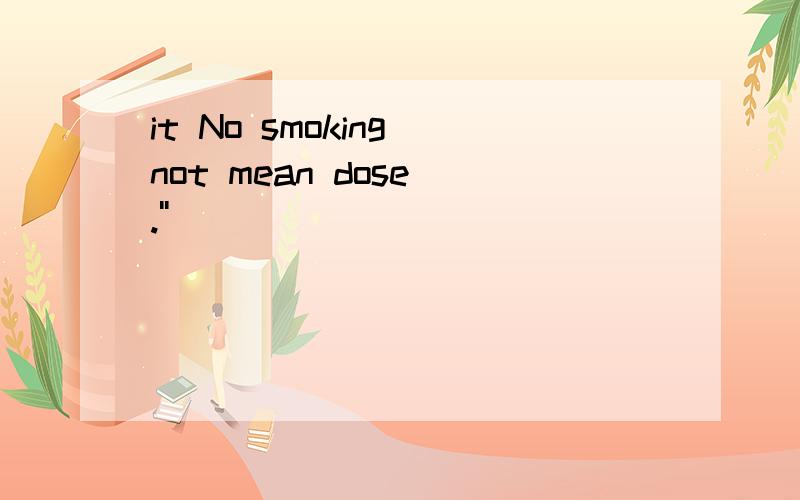 it No smoking not mean dose(.'')