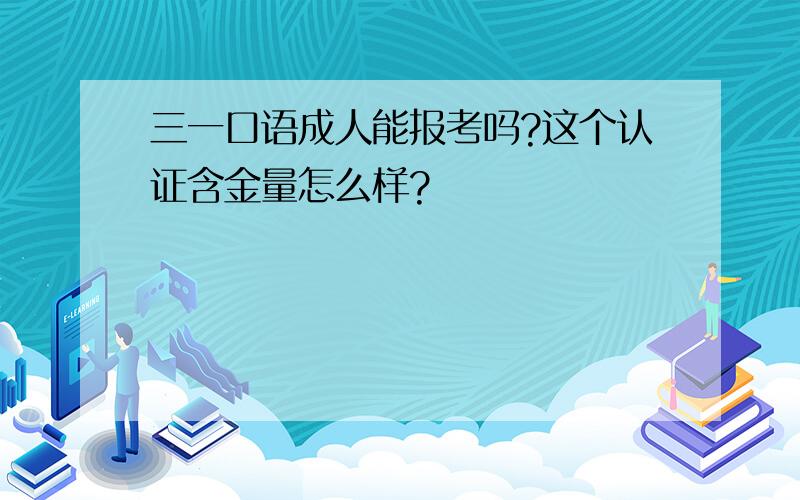 三一口语成人能报考吗?这个认证含金量怎么样?