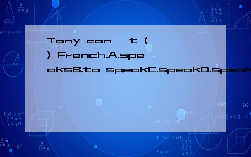 Tony can' t ( ) French.A.speaksB.to speakC.speakD.speaking