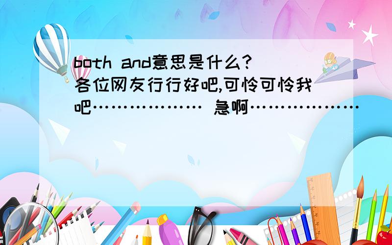 both and意思是什么?各位网友行行好吧,可怜可怜我吧……………… 急啊………………