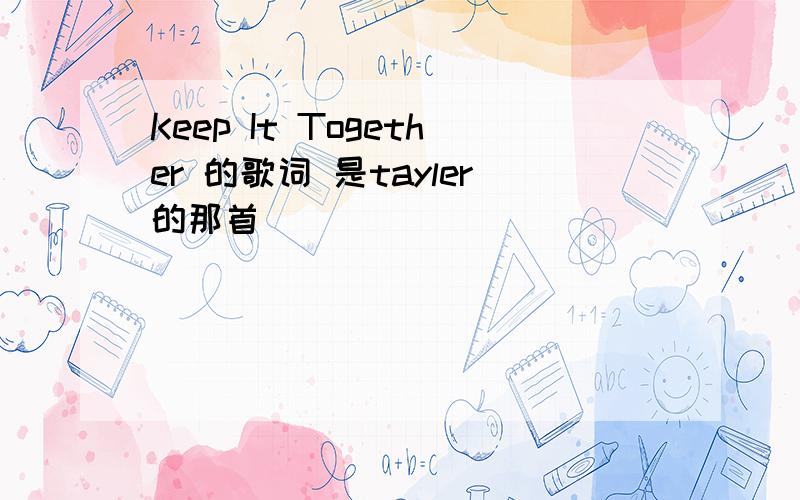 Keep It Together 的歌词 是tayler的那首