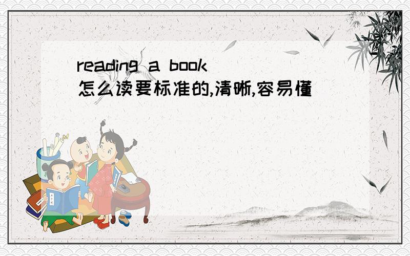 reading a book怎么读要标准的,清晰,容易懂