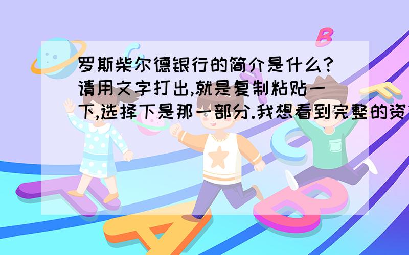 罗斯柴尔德银行的简介是什么?请用文字打出,就是复制粘贴一下,选择下是那一部分.我想看到完整的资料,