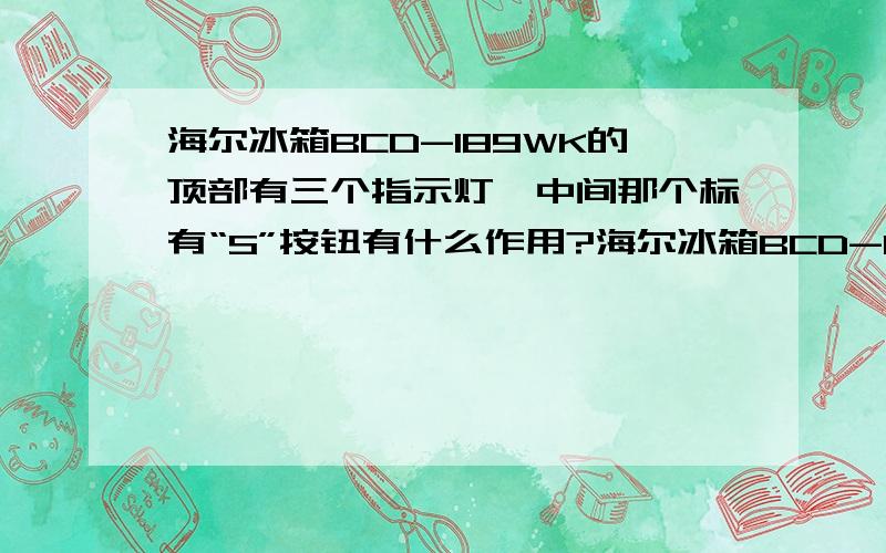 海尔冰箱BCD-189WK的顶部有三个指示灯,中间那个标有“S”按钮有什么作用?海尔冰箱BCD-189WK的顶部有三个指示灯:第一个表示电源；第二个是“S”,并且旁边有一个按钮；第三个是三角.中间那个