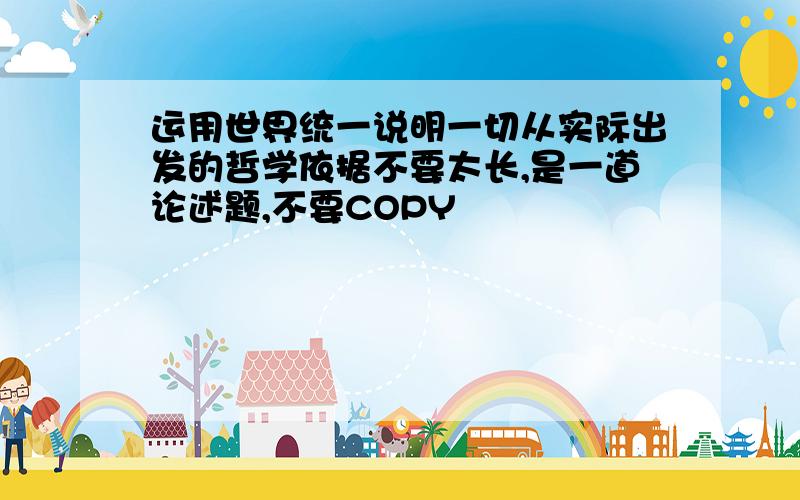 运用世界统一说明一切从实际出发的哲学依据不要太长,是一道论述题,不要COPY