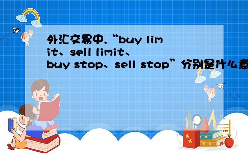 外汇交易中,“buy limit、sell limit、buy stop、sell stop”分别是什么意思?