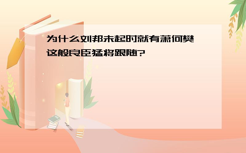 为什么刘邦未起时就有萧何樊哙这般良臣猛将跟随?