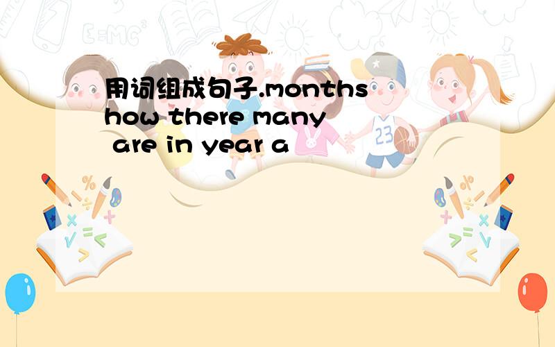 用词组成句子.months how there many are in year a