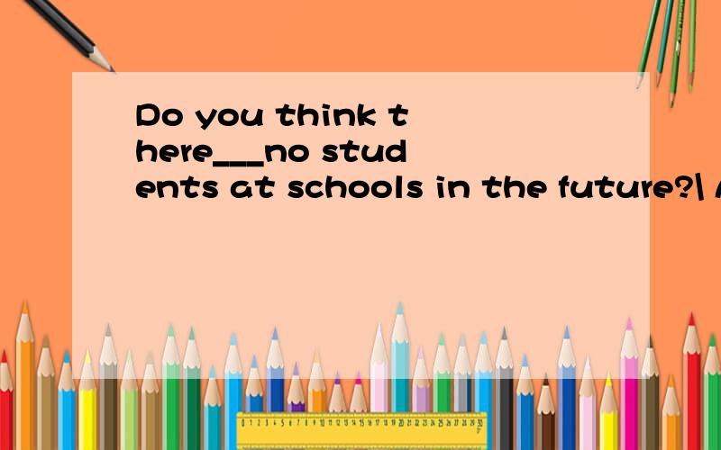 Do you think there___no students at schools in the future?\ A.is gonig to be B.wil be He started on Sunday and arrived in Bejing()two days.括号里面是after还是in？in可以在过去式里用，表示两天之内，为什么是after？