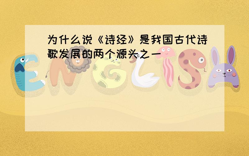 为什么说《诗经》是我国古代诗歌发展的两个源头之一