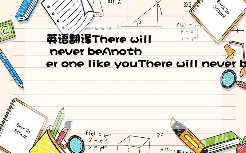 英语翻译There will never beAnother one like youThere will never beAnother one who canDo the things you do,ohWill you give another chance?Will you try,little try?Please stop and you rememberWe were together,anyway,all rightAnd if you have a certai