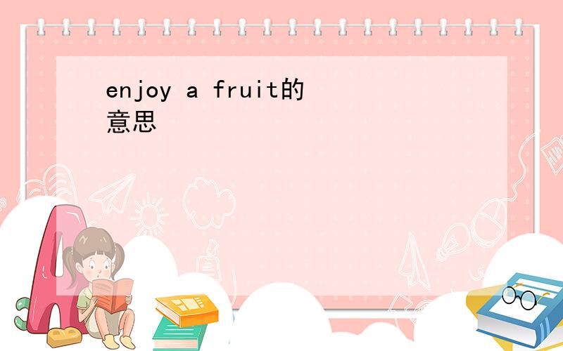 enjoy a fruit的意思