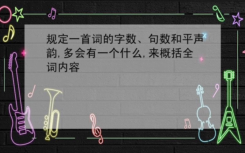 规定一首词的字数、句数和平声韵,多会有一个什么,来概括全词内容