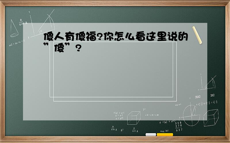 傻人有傻福?你怎么看这里说的”傻”?