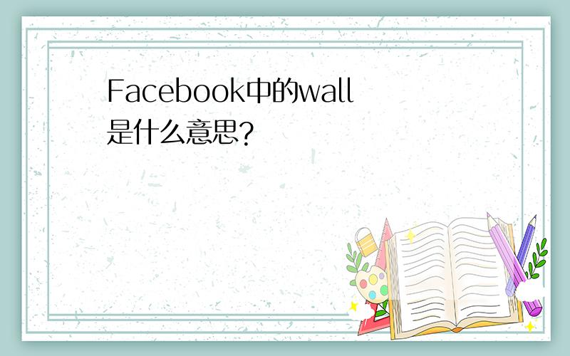 Facebook中的wall是什么意思?