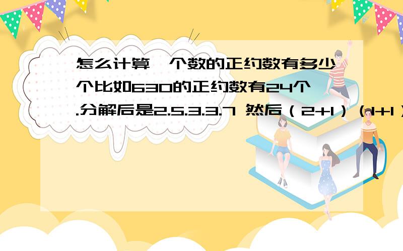 怎么计算一个数的正约数有多少个比如630的正约数有24个.分解后是2.5.3.3.7 然后（2+1）（1+1）（1+1）（1+1）等于24,不过为什么可以这样?