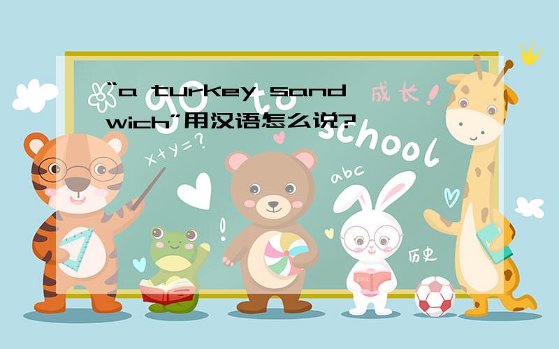 “a turkey sandwich”用汉语怎么说?