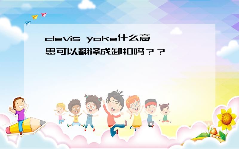 clevis yoke什么意思可以翻译成卸扣吗？？