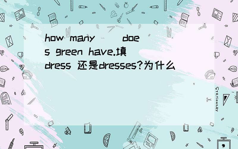 how many ()does green have.填dress 还是dresses?为什么