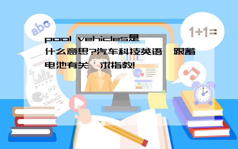 pool vehicles是什么意思?汽车科技英语,跟蓄电池有关,求指教!