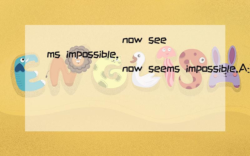 ______ now seems impossible.______ now seems impossible.A:To save money一般句子的主语不是应该用ing的吗?为什么Saving money 不对?