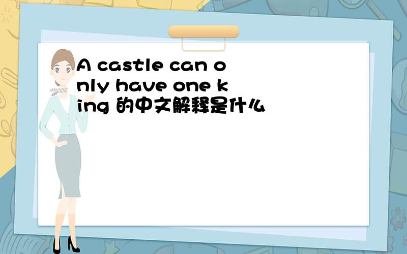 A castle can only have one king 的中文解释是什么