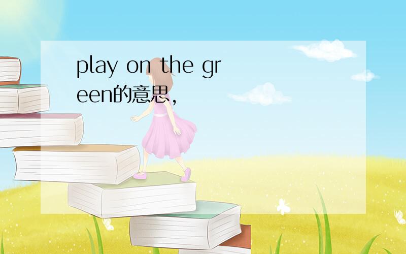 play on the green的意思,