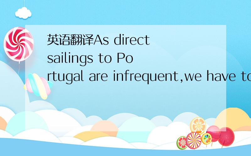 英语翻译As direct sailings to Portugal are infrequent,we have to transshipment may be necessary写的是不是有什么问题啊?