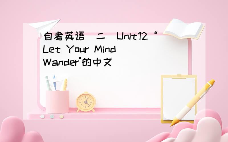 自考英语（二）Unit12“Let Your Mind Wander