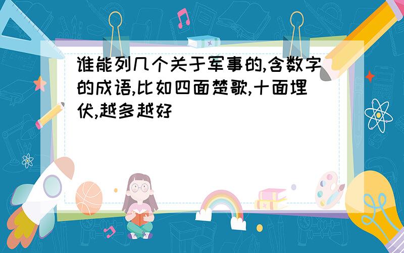 谁能列几个关于军事的,含数字的成语,比如四面楚歌,十面埋伏,越多越好