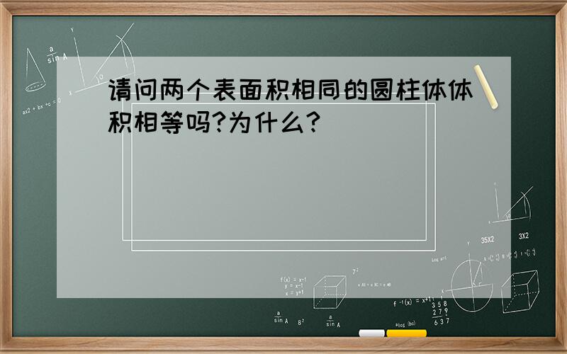 请问两个表面积相同的圆柱体体积相等吗?为什么?