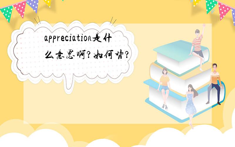 appreciation是什么意思啊?如何背?