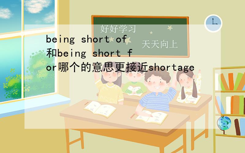 being short of和being short for哪个的意思更接近shortage