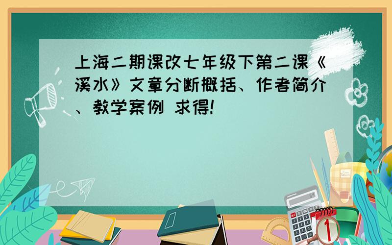 上海二期课改七年级下第二课《溪水》文章分断概括、作者简介、教学案例 求得!