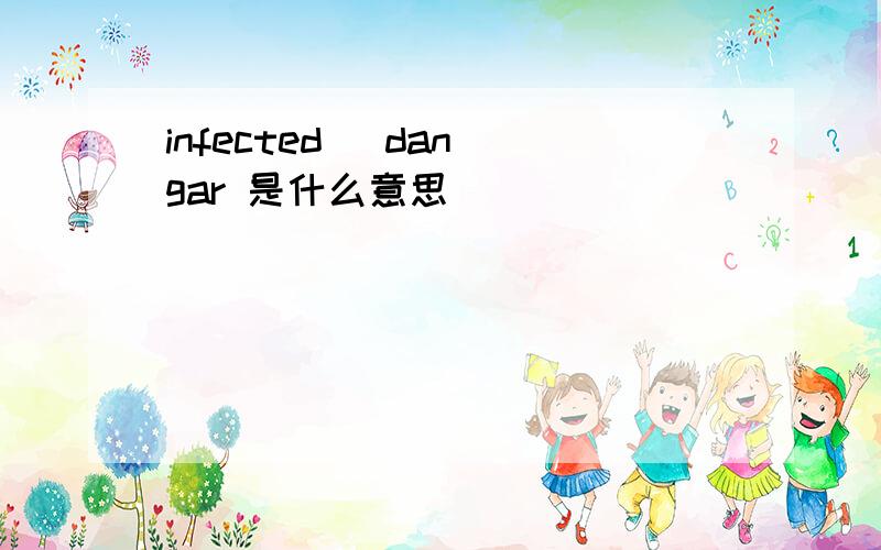 infected   dangar 是什么意思