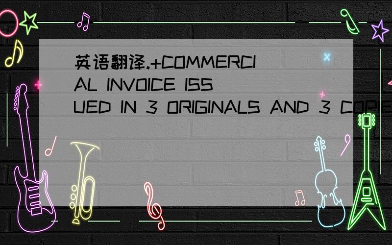 英语翻译.+COMMERCIAL INVOICE ISSUED IN 3 ORIGINALS AND 3 COPIES INDICATINGGOODS VALUE,COUNTRY OF ORIGIN OF GOODS,UNIT VALUE,TOTAL VALUE,PURCHASE CONDITION,ISSUED TO THE ORDER OF CENCOSUD SA,INVOICENUMBER AND DATE,ITEMS DESCRIPTION,INCOTERM CONDIT