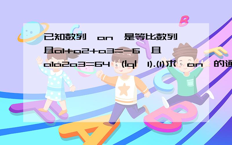 已知数列{an}是等比数列,且a1+a2+a3=-6,且a1a2a3=64,(|q|>1).(1)求{an}的通项公式；(2)令bn=(2n+1)*an,求数列{bn}的前n项和的公式.