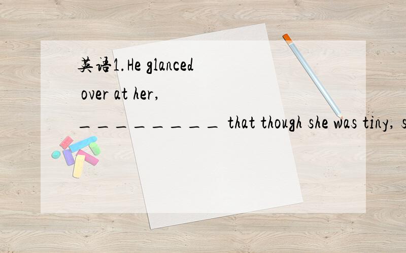 英语1.He glanced over at her, ________ that though she was tiny, she seemed very well put together.1.He glanced over at her, ________ that though she was tiny, she seemed very well put together.a.noting b.noted c.to note d.having noted为什么