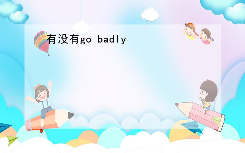 有没有go badly