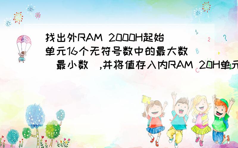 找出外RAM 2000H起始单元16个无符号数中的最大数（最小数）,并将值存入内RAM 20H单元